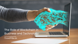 The Role of Blockchain in Business and Technology