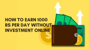 Earn 1000 Rs per Day without Investment Online