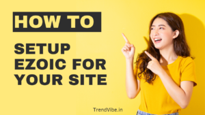 How to setup Ezoic for your site 2023